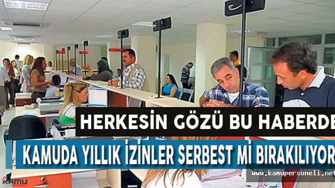 Kamuda Yıllık İzinler Serbest Mi Bırakılıyor?