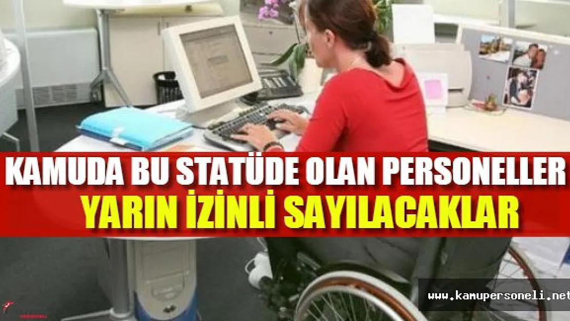 Kamudaki engelli personeller yarın izinliler