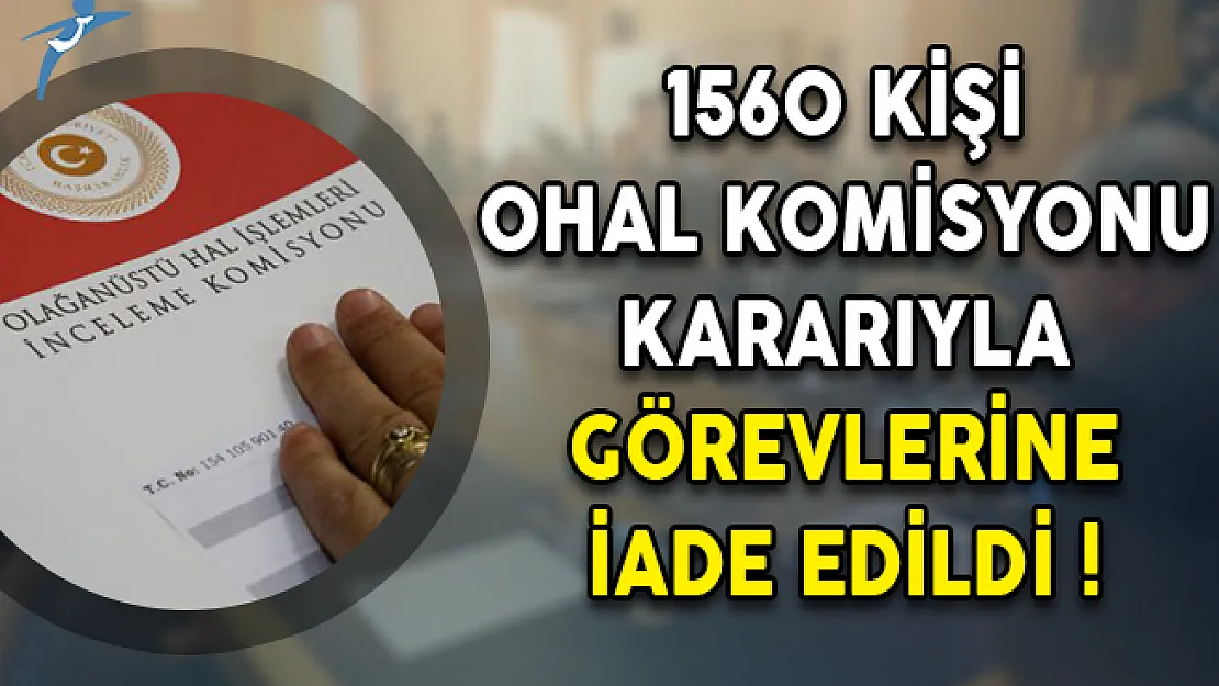 Kamudan İhraç Edilen 1560 Kişi OHAL Komisyonu Kararıyla Görevlerine İade Edildi!