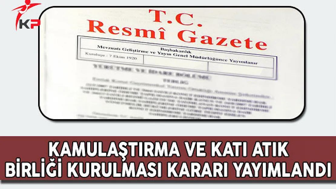 Kamulaştırma ve Katı Atık Birliği Kurulması Kararı Resmi Gazete'de Yayımlandı