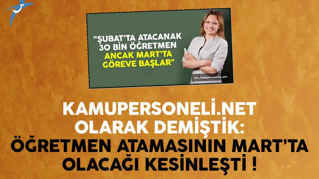 Kamupersoneli.net olarak demiştik: Öğretmen Atamasının Mart'ta Olacağı Kesinleşti