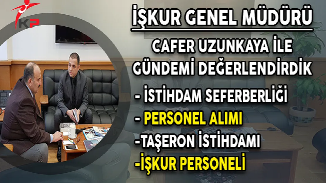 Kamupersoneli.net Olarak İŞKUR Genel Müdürü Cafer Uzunkaya İle Gündemi Değerlendirdik