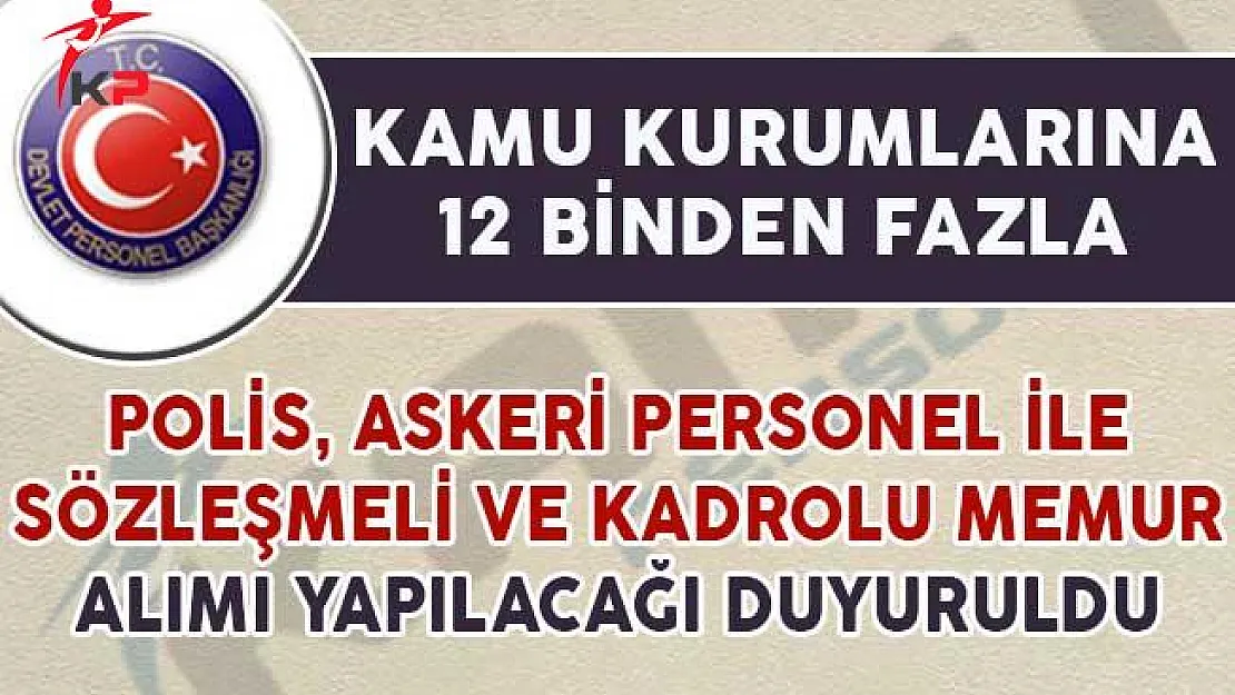 Kamuya 12 Bin Polis, Askeri Personel ile Sözleşmeli ve Kadrolu Memur Alınıyor