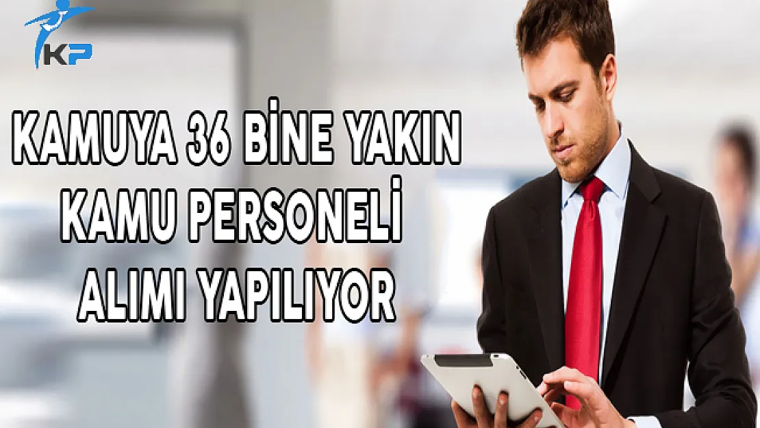 Kamuya 36 Bine Yakın Kamu Personeli Alımı Yapılıyor