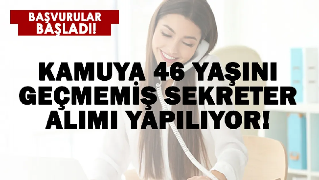 Kamuya 46 yaşını tamamlamamış sekreter alımı yapılıyor!