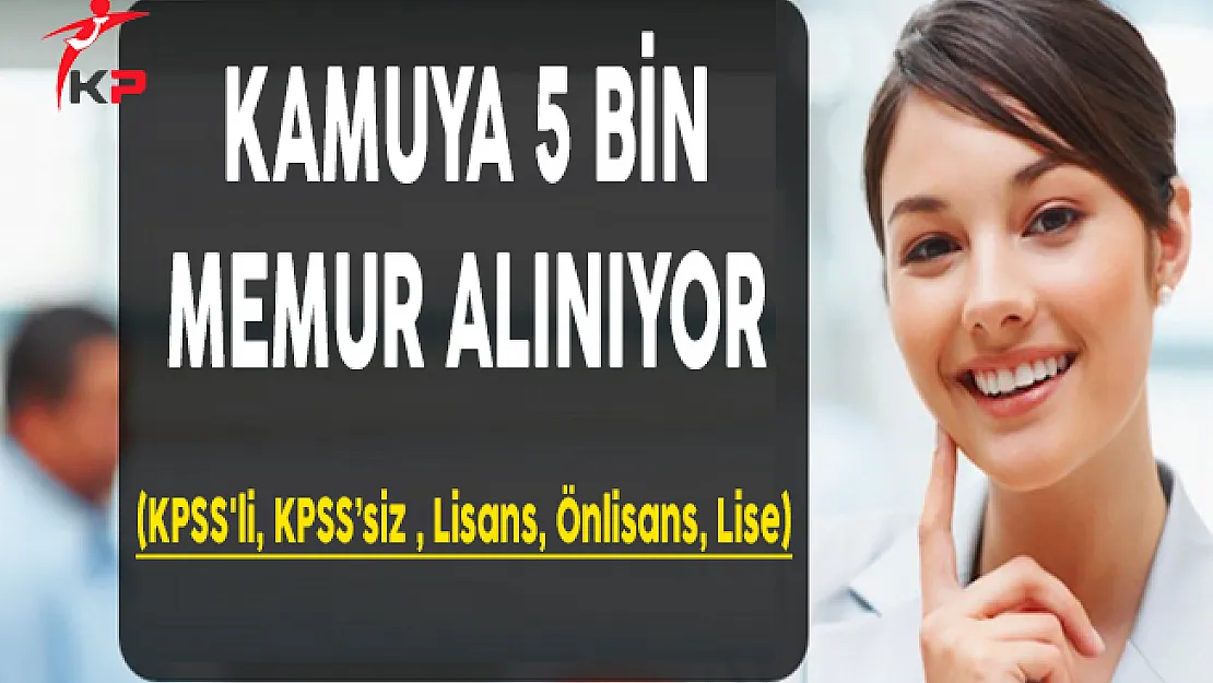 Kamuya 5 Bin Personel Alımı Yapılıyor (KPSS'li, KPSS'siz , Lisans, Önlisans, Lise)