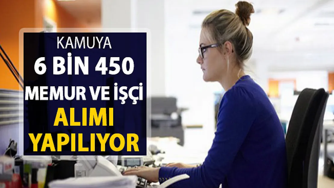 Kamuya 6 Bin 450 Memur ve İşçi Alımı Yapılıyor !