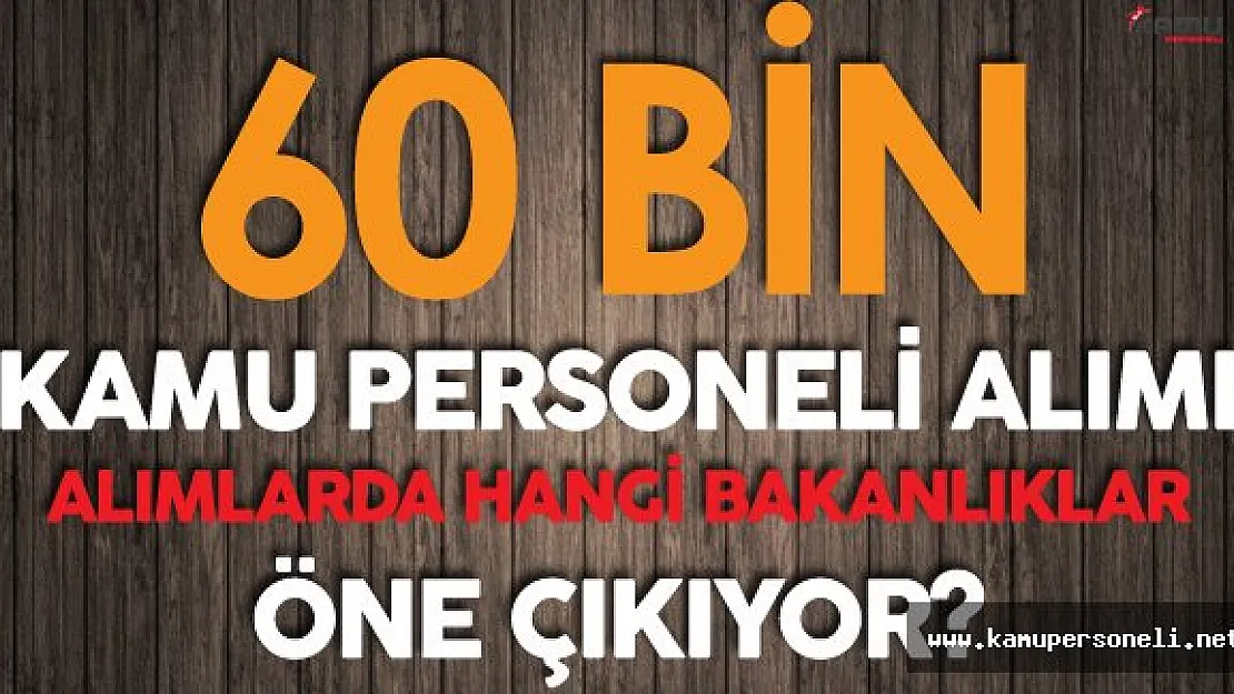 Kamuya 60 Bin Yeni Personel Alınacak ! Hangi Kuruma Ne Kadar Alım Yapılacak?
