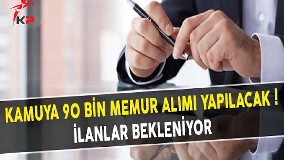 Kamuya 90 Bin Memur Alımı Yapılacak ! İlanlar Bekleniyor
