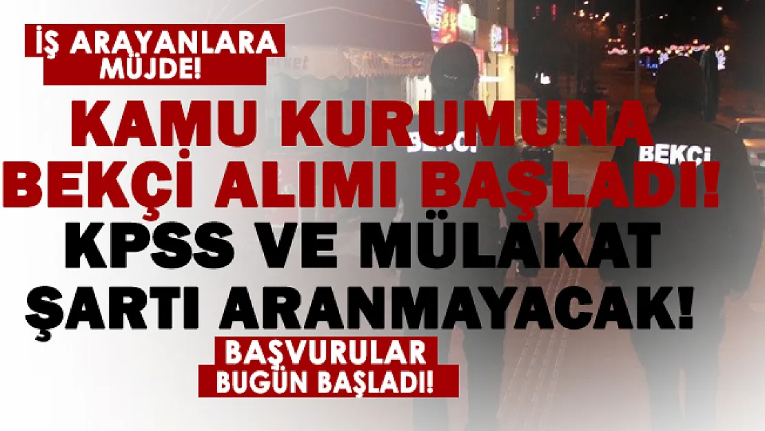 Kamuya bekçi alımı bugün başladı! Deneyim aranmıyor!