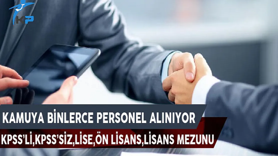 Kamuya Binlerce Personel Alınıyor (KPSS'li, KPSS'siz, Lise, Ön Lisans ve Lisans)