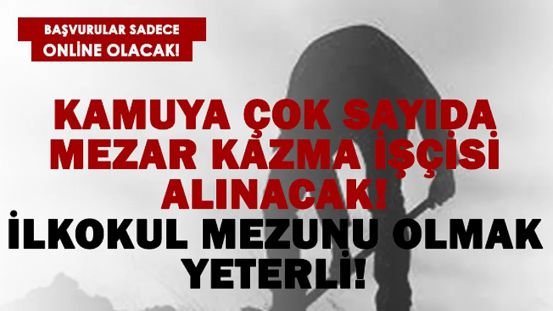Kamuya çok sayıda mezar kazma işçisi alınacak! İlkokul mezunu olmak yeterli!