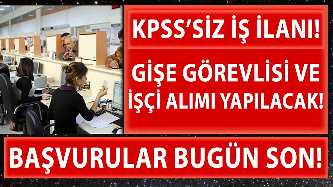 Kamuya daimi gişe görevlisi ve işçi alımı yapılıyor! Başvurular bugün son!
