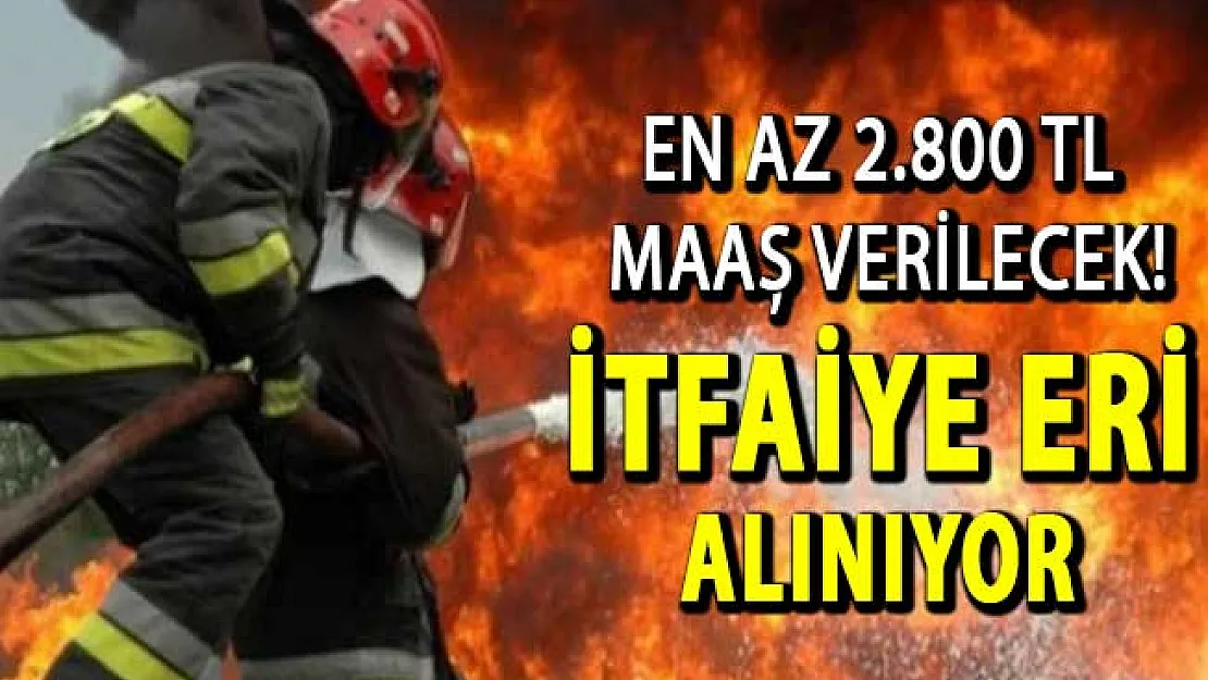 Kamuya En Az 2 Bin 800 TL Maaşla İtfaiye Eri Alımı Yapılıyor !