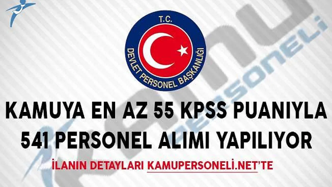Kamuya En Az 55 KPSS Puanıyla 541 Personel Alımı Yapılıyor!