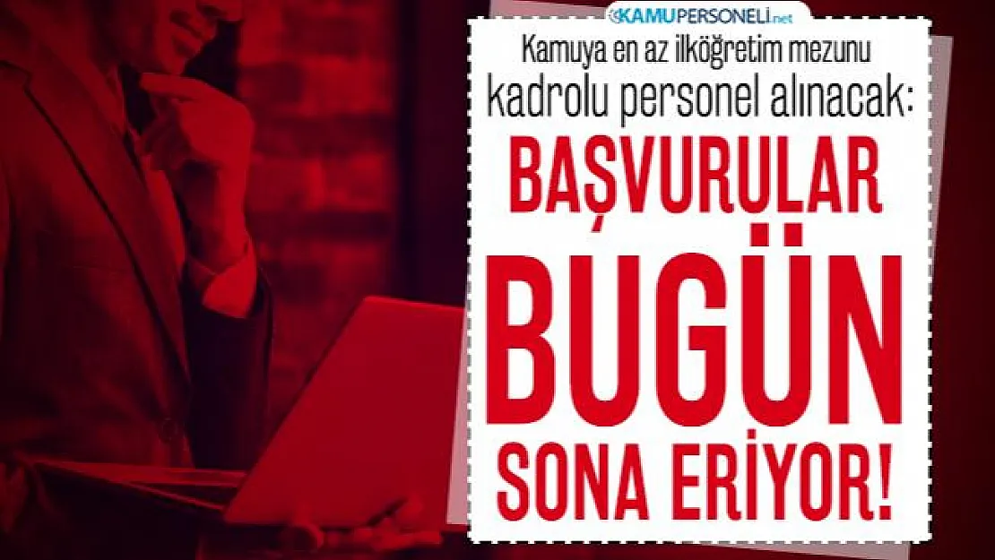 Kamuya en az ilköğretim mezunu kadrolu personel alınacak: Başvurular bugün sona eriyor!