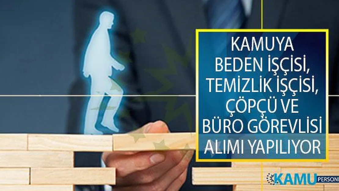 Kamuya En Az İlkokul Mezunu Adaylar Arasından Beden İşçisi, Temizlik İşçisi, Çöpçü ve Büro Görevlisi Alımı Yapılıyor!