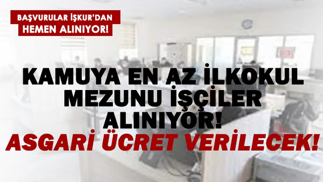 Kamuya en az ilkokul mezunu işçiler alınıyor! Asgari ücretle çalışabilecekler dikkat!
