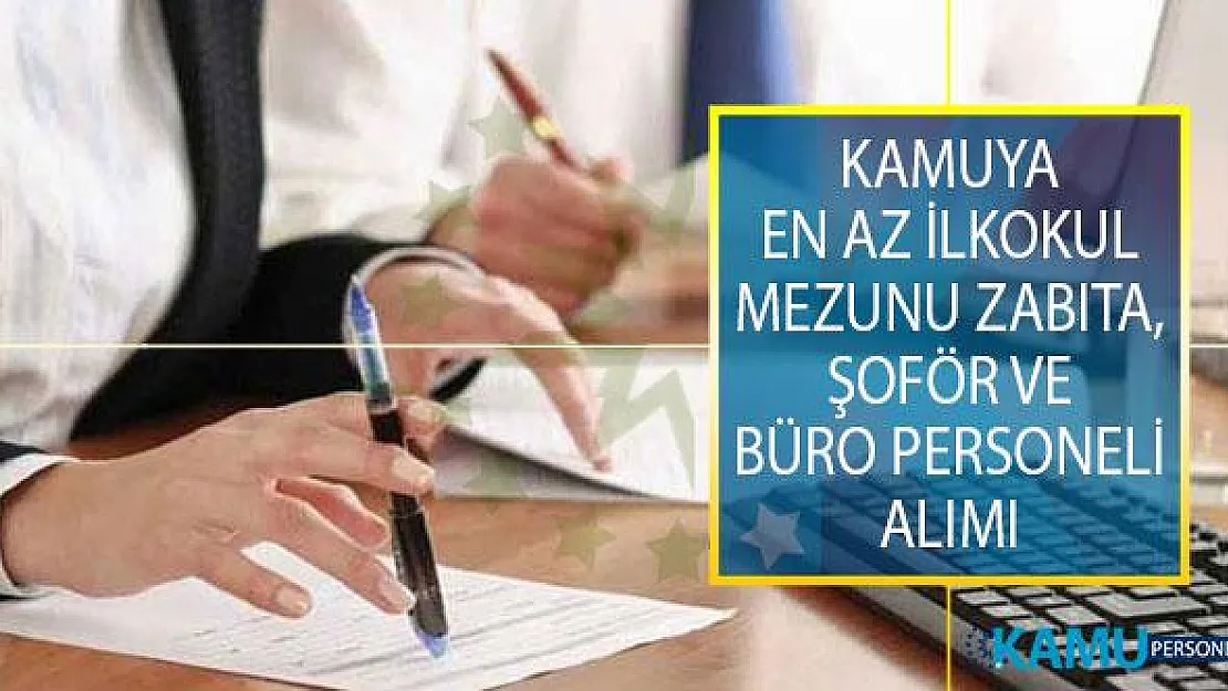 Kamuya En Az İlkokul Mezunu Zabıta, Şoför ve Büro Personeli Alımı İçin İş İlanı Yayımlandı!