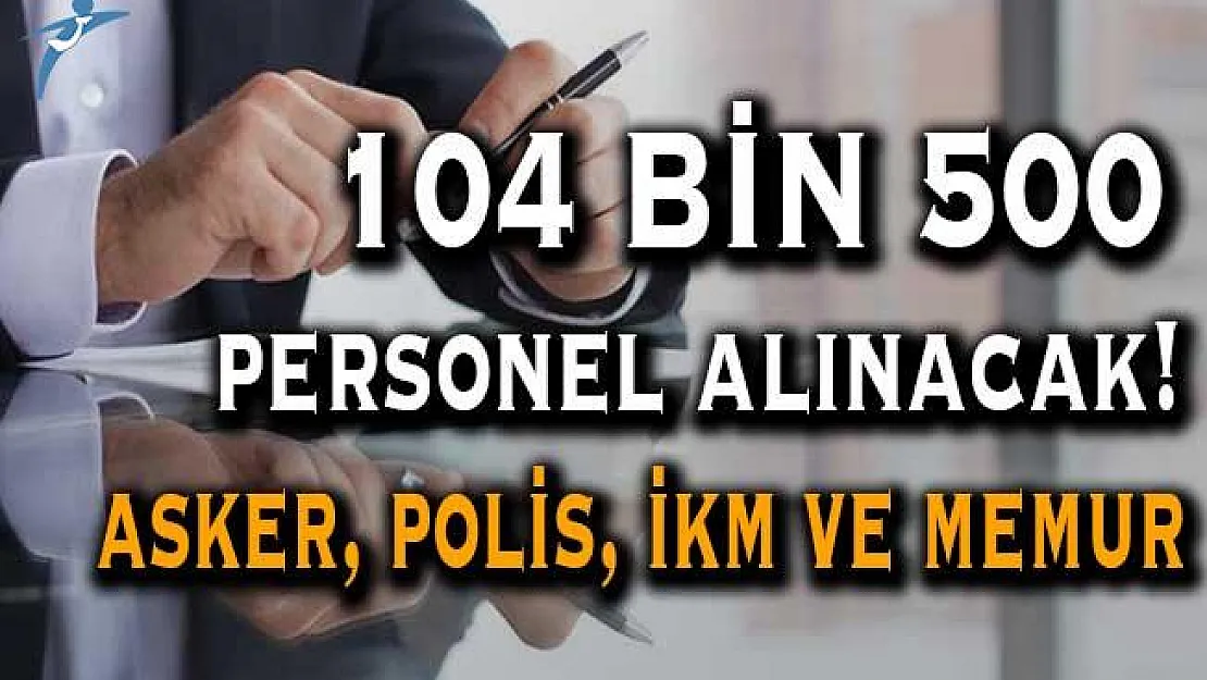 Kamuya En Az Lise Mezunu 104 Bin 500 Personel Alımı Yapılacak ! Asker, Polis, İKM ve Memur