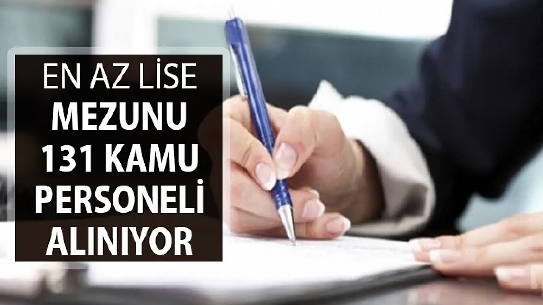 Kamuya En Az Lise Mezunu 131 Kamu Personeli Alımı Yapılıyor