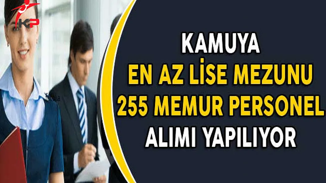 Kamuya En Az Lise Mezunu 255 Memur Personel Alımı Yapılıyor