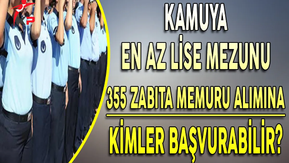 Kamuya En Az Lise Mezunu 355 Zabıta Memuru Alımına Kimler Başvurabilir? (Başvurular Sona Eriyor)