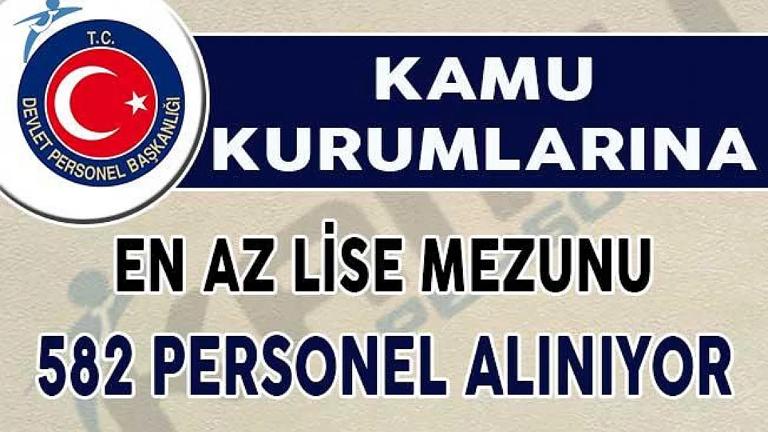 Kamuya En Az Lise Mezunu 582 Personel Alımı Yapılıyor