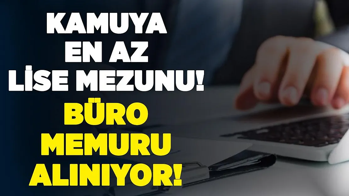 Kamuya en az lise mezunu büro memuru, teknisyen ve tekniker alınıyor!