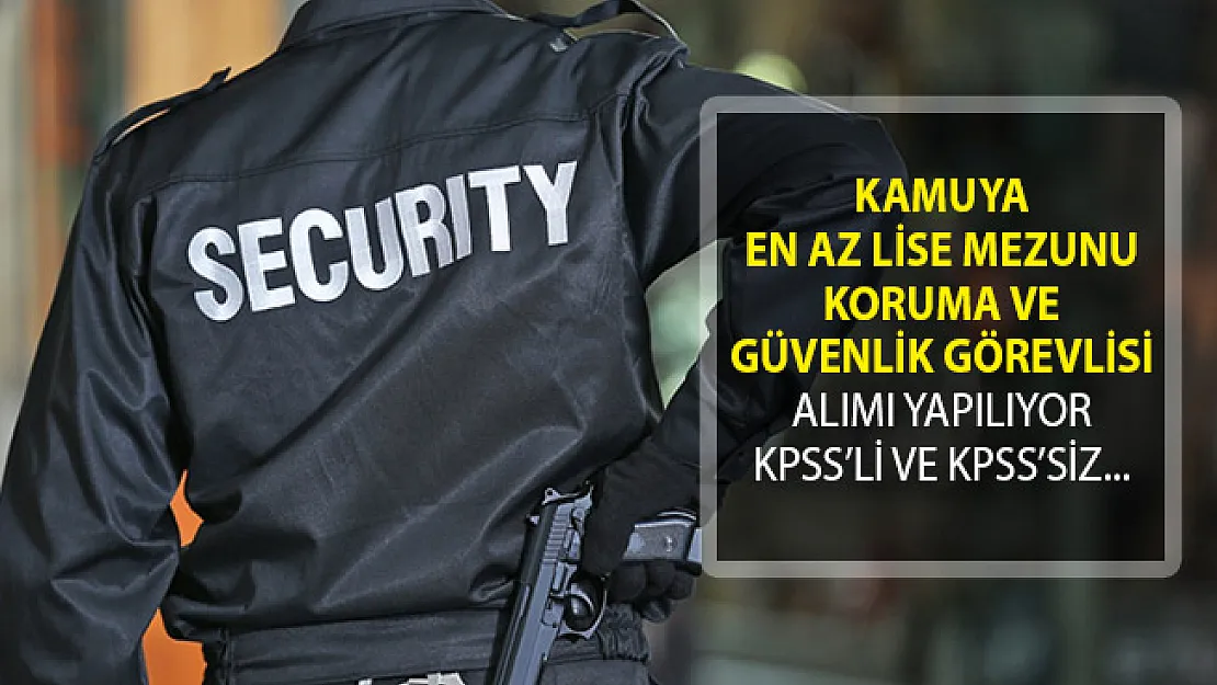 Kamuya En Az Lise Mezunu Koruma ve Güvenlik Görevlisi Alımı Yapılıyor! (KPSS Şartlı ve KPSS Şartsız)