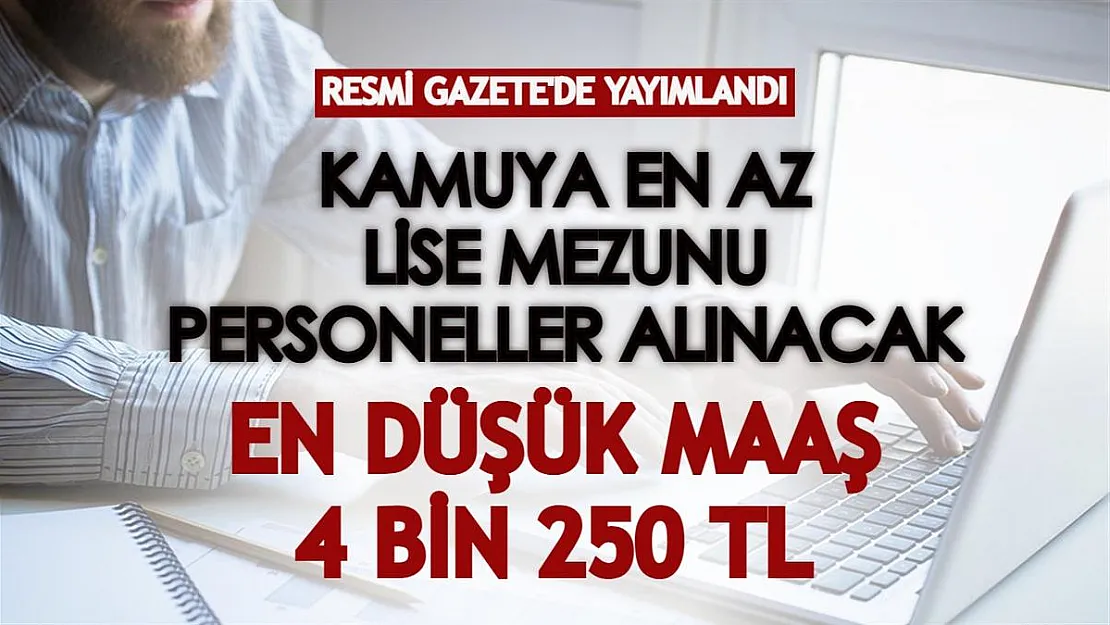 Kamuya en az lise mezunu personel alınacak! En düşük 4 bin 250 TL maaş verilecek