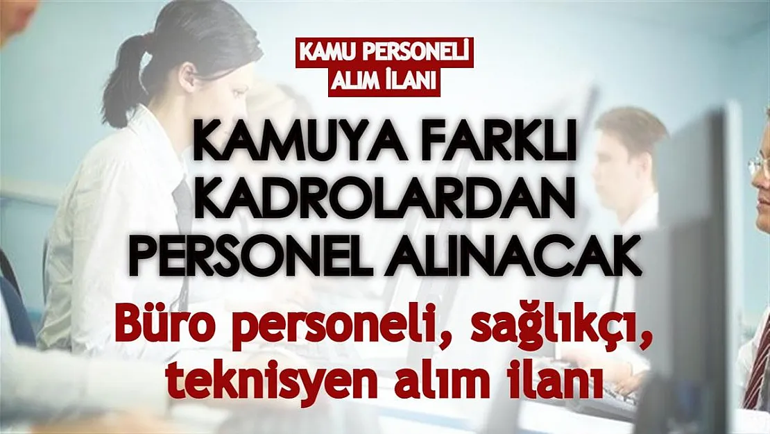 Kamuya farklı kadrolardan personel alınacak: Büro personeli, sağlıkçı, teknisyen alım ilanı