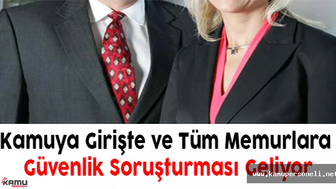 Kamuya Girişte ve Tüm Memurlara Güvenlik Soruşturması Geliyor