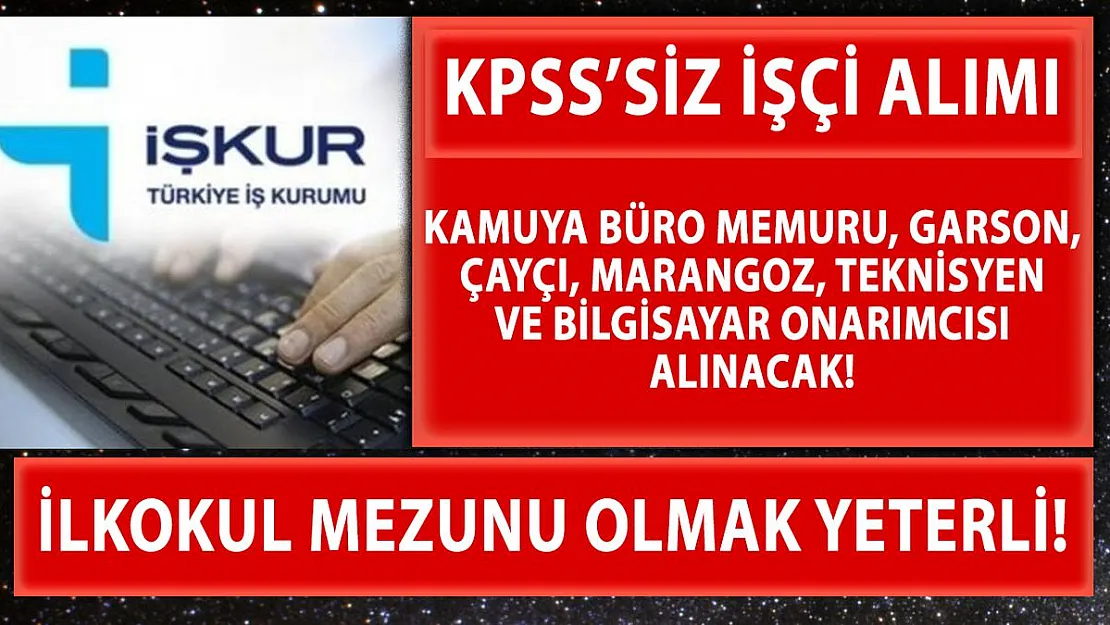 Kamuya İŞKUR üzerinden büro memuru, garson, çaycı, marangoz, bilgisayar bakım onarımcısı, aşçı ve teknisyen alımı yapılacak!