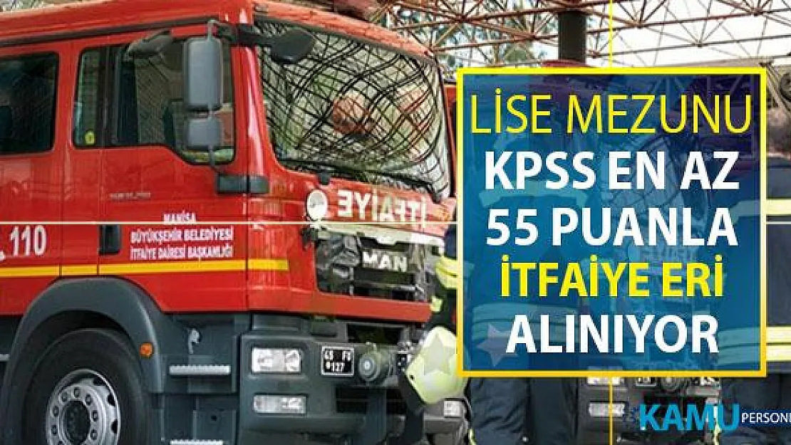 Kamuya İtfaiye Eri Alımı İçin Bir İlan Daha Yayımlandı ! Lise Mezunu KPSS En Az 55 Şartı Var
