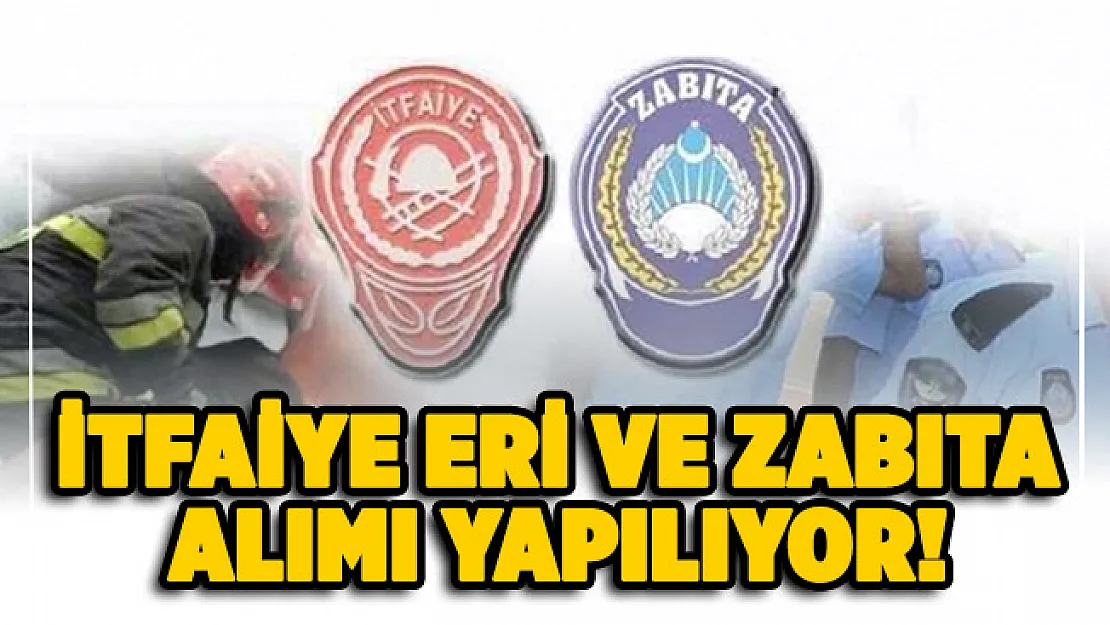Kamuya itfaiye eri ve zabıta memuru alınıyor! Başvuru tarihleri belli oldu