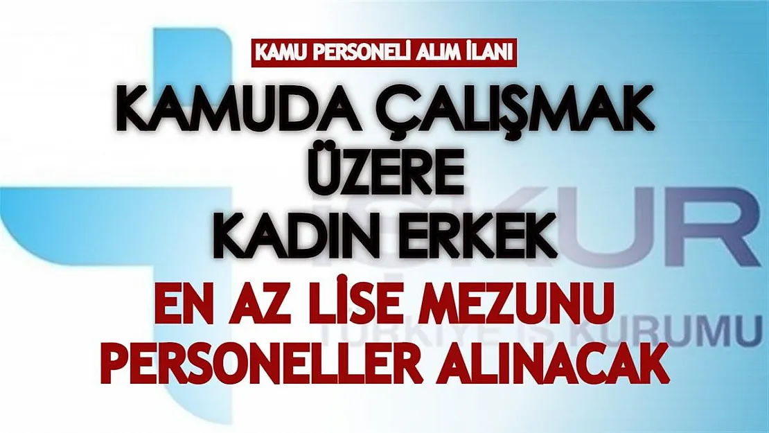 Kamuya kadın erkek en az lise mezunu personeller alınacak! Yaş şartı bulunuyor