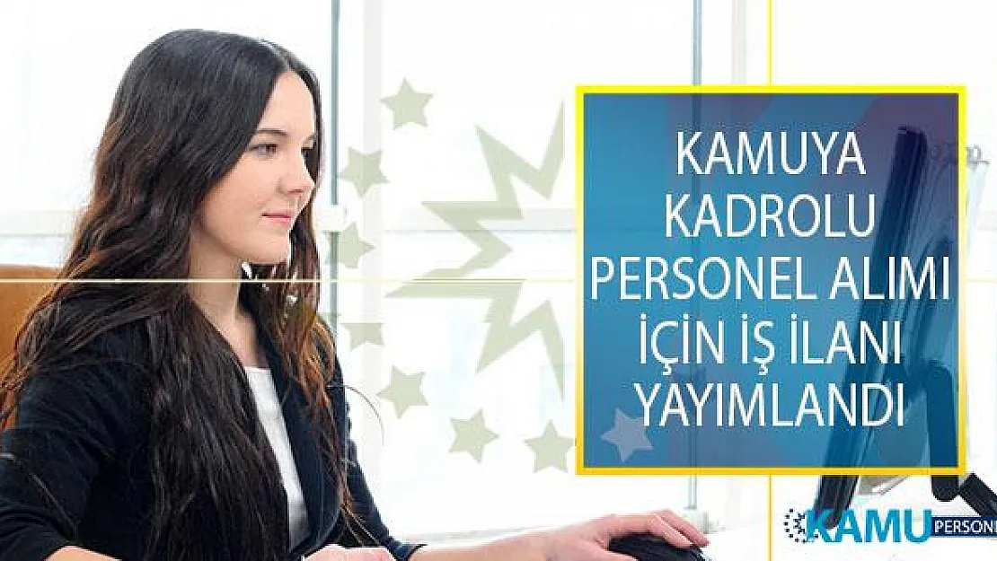 Kamuya Kadrolu Personel Alımı! Danışma Memuru, Temizlik Personeli, Kat Görevlisi, Kaynakçı, Sıhhi Tesisatçı, Elektrikçi ve Beden İşçisi Alımı Yapılıyor!