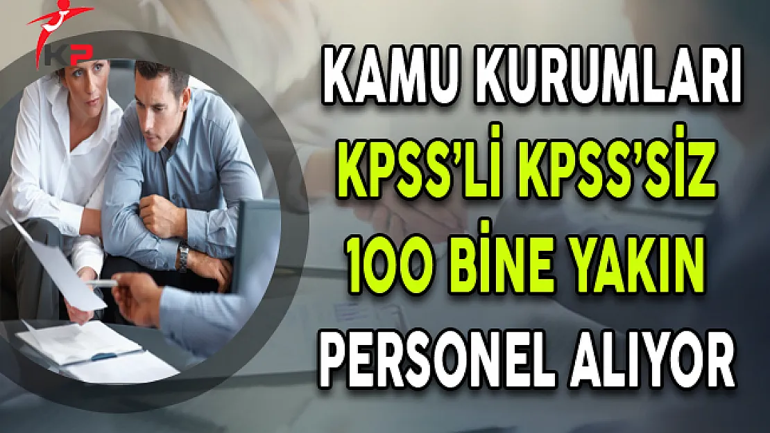 Kamuya KPSS'li ve KPSS Şartsız 100 Bine Yakın Memur Personel Alınıyor
