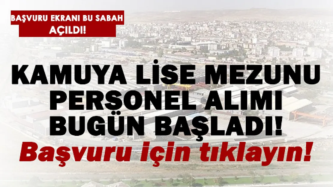 Kamuya lise mezunu personel alımı bugün başladı! Başvurular buradan alınıyor!