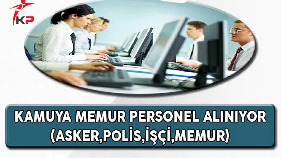 Kamuya Memur Personel Alımı Yapılıyor (Asker,Polis, İşçi, Memur)
