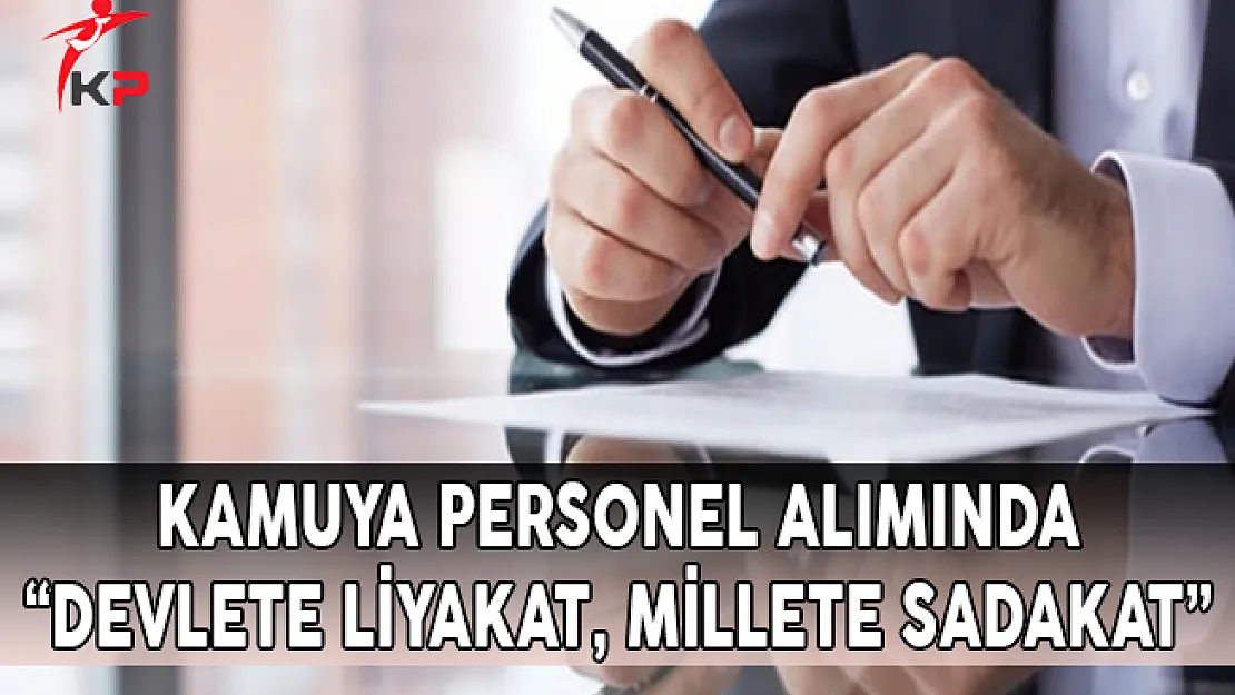 Kamuya Personel Alımında 'Devlete Liyakat, Millete Sadakat'