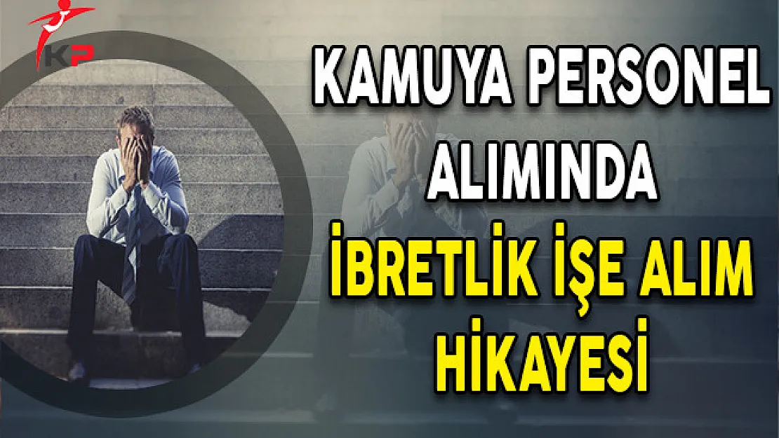 Kamuya Personel Alımında İbretlik İşe Alım Hikayesi