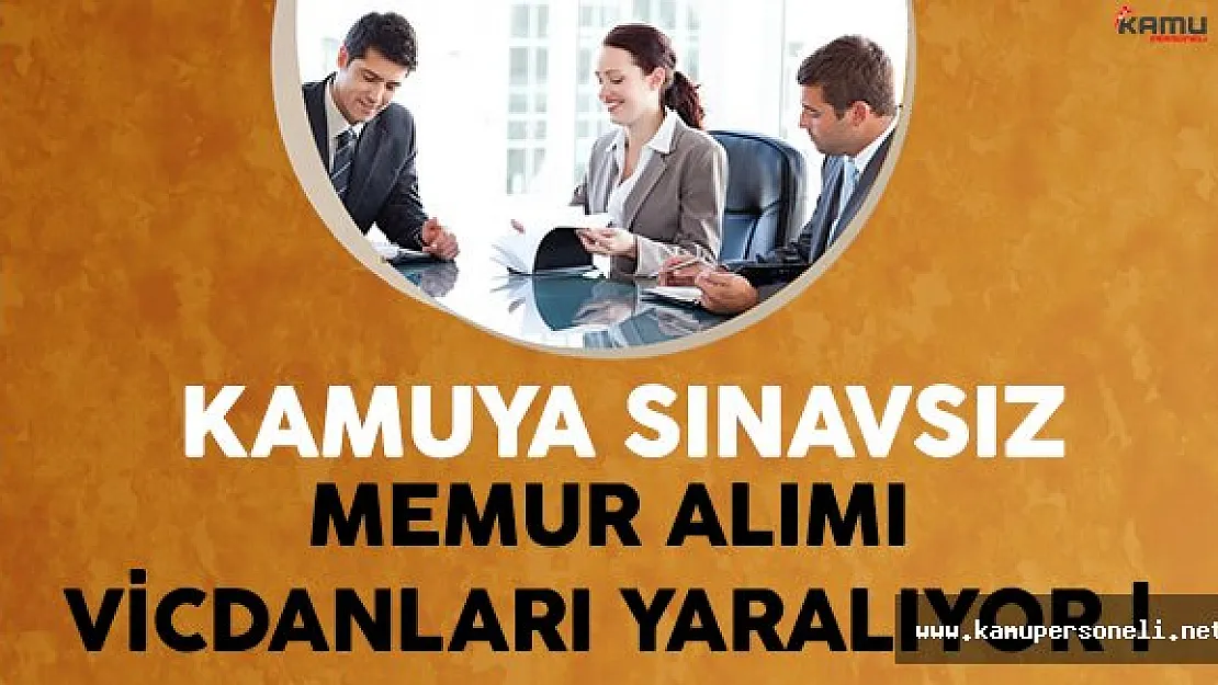 Kamuya Sınavsız Memur Alımı Vicdanları Yaralıyor