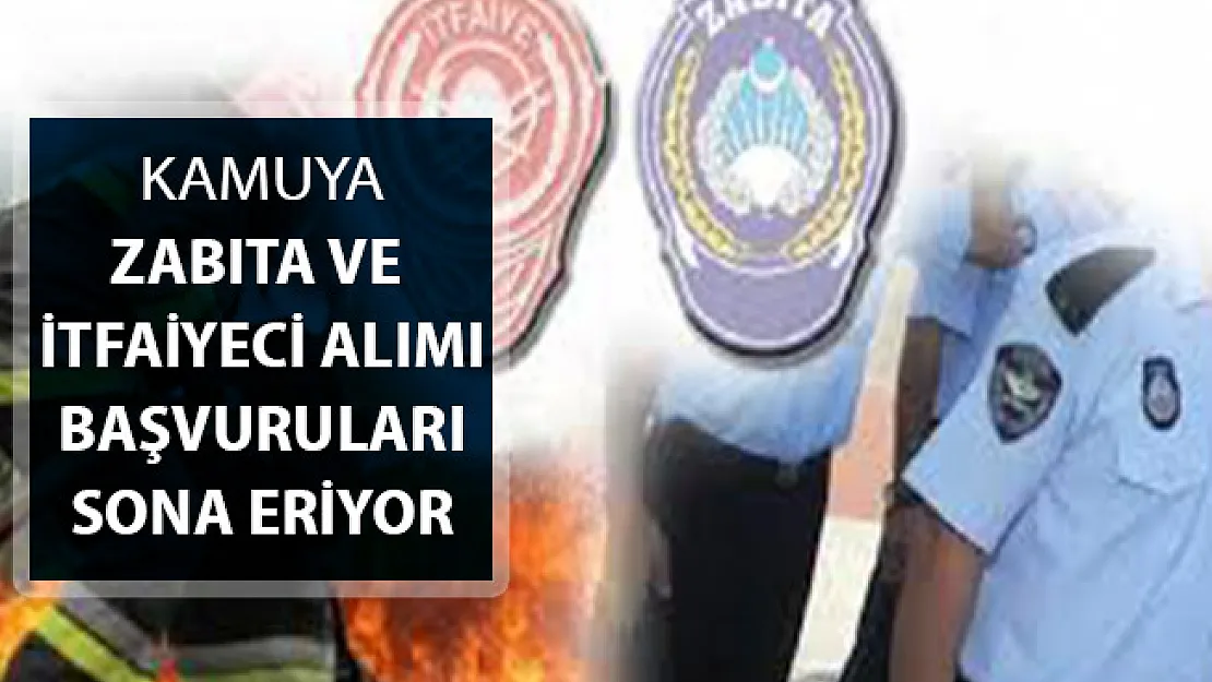 Kamuya Zabıta ve İtfaiyeci Alımı Başvuruları Sona Eriyor