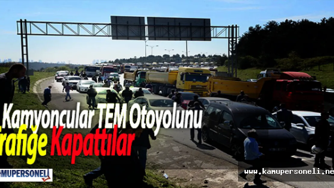 Kamyoncular TEM Otoyolunu Trafiğe Kapattılar