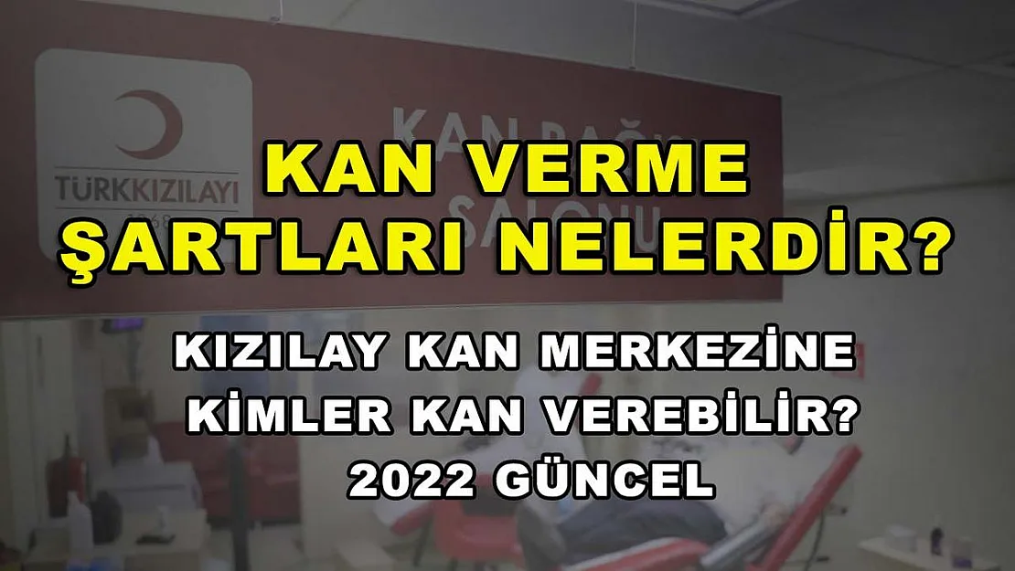 Kan Verme Şartları Nelerdir? Kızılay Kan Merkezine Kimler Kan Verebilir? 2022 Güncel
