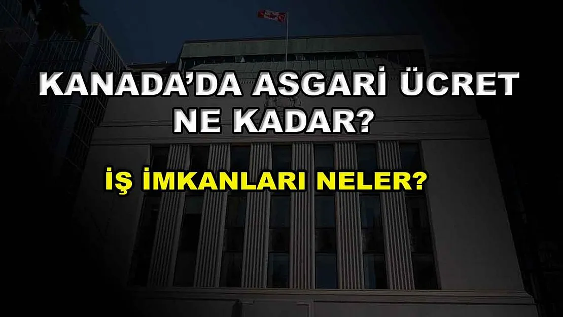 Kanada'da Asgari Ücret Ne Kadar? İş İmkanları Neler?