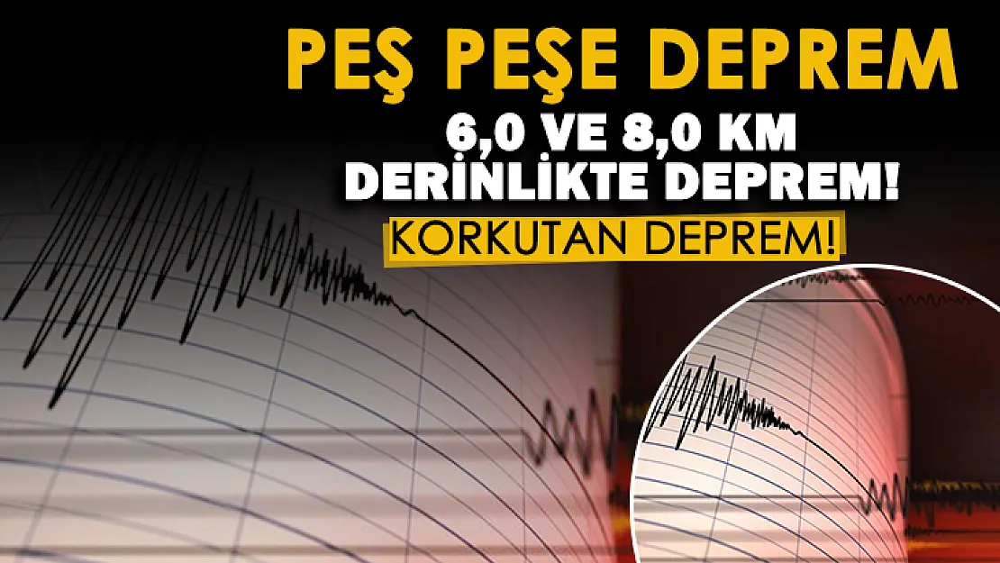 Kandilli son dakika duyurdu: 6.0 ve 8.0 KM derinlikte peş peşe korkutan depremler oldu