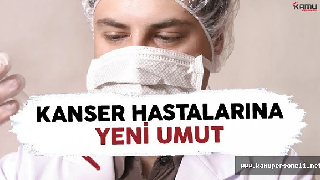Kanser Hastalarına Yeni Umut